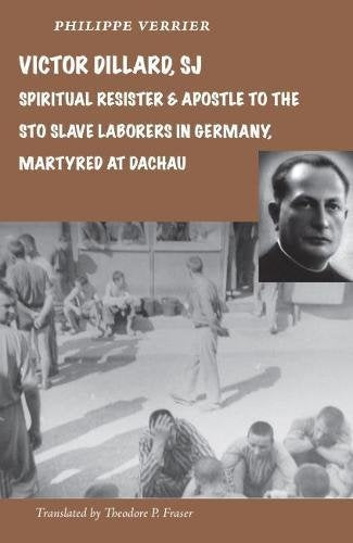 Victor Dillard, SJ, Spiritual Resister and Apostle to the Sto Slave Laborers in Germany, Martyred at Dachau