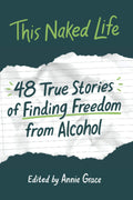 This Naked Life: Forty-Eight True Stories of Finding Freedom from Alcohol