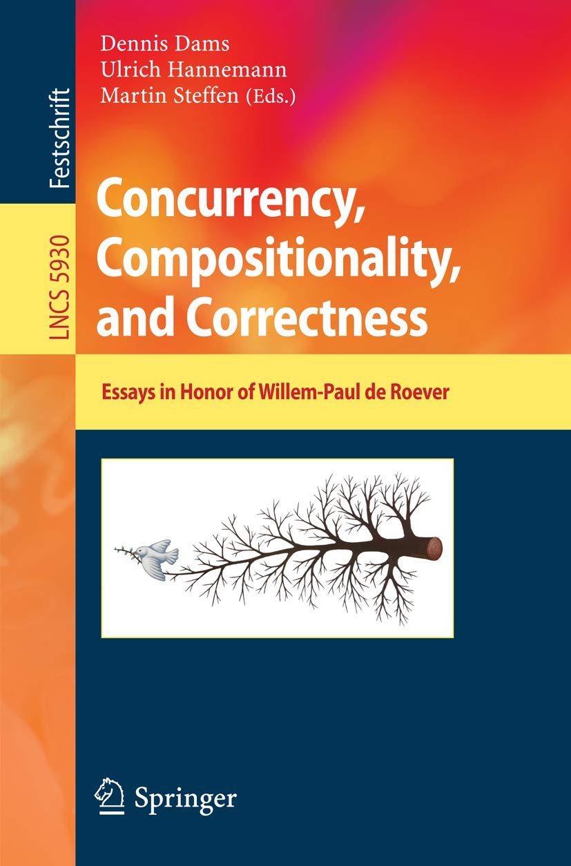 Concurrency, Compositionality, and Correctness: Essays in Honor of Willem-Paul de Roever (Lecture Notes in Computer Science, 5930)